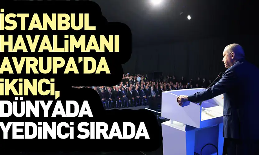 'İstanbul Havalimanı Avrupa'da İkinci, Dünyada Yedinci Sırada'