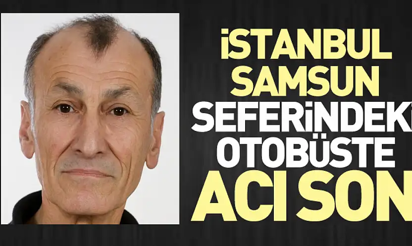 İstanbul–Samsun Seferindeki Otobüste Acı Son