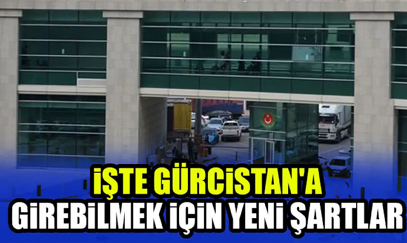 İşte Gürcistan'a girebilmek için yeni şartlar