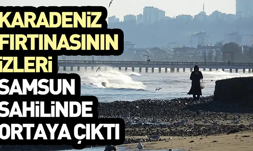 Karadeniz Fırtınasının İzleri Samsun Sahilinde Ortaya Çıktı