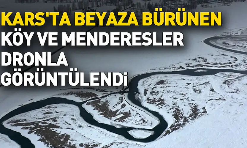 Kars'ta karla kaplanan köyler ve menderesler dronla görüntülendi