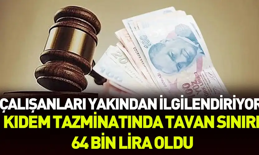 Kıdem tazminatında tavan sınırı 64 bin lira oldu