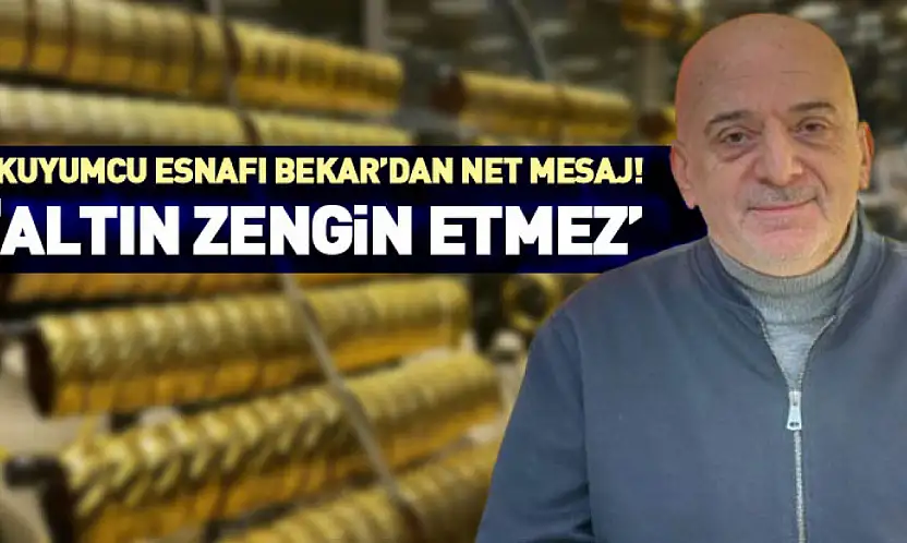 Kuyumcu esnafı Bekar'dan net mesaj! 'Altın zengin etmez'