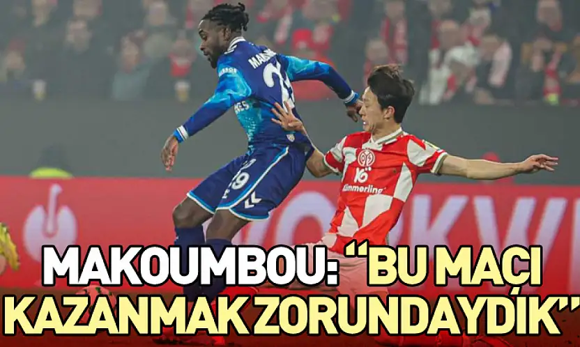 Makoumbou: 'Bu maçı kazanmak zorundaydık'