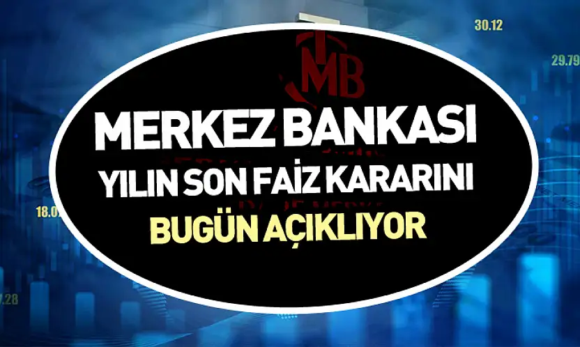 Merkez Bankası yılın son faiz kararını bugün açıklıyor
