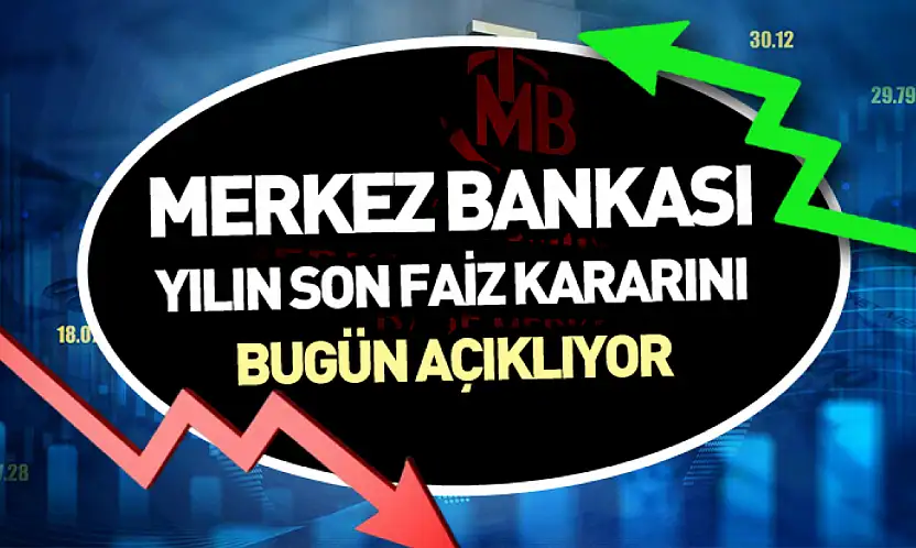 Merkez Bankası yılın son faiz kararını bugün açıklıyor