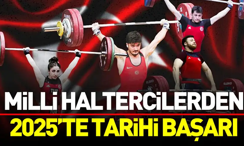 Milli haltercilerden 2025'te tarihi başarı
