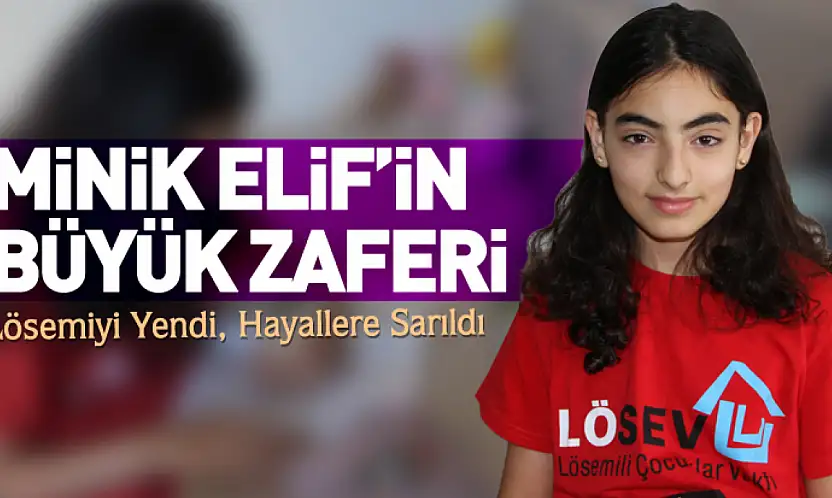 Minik Elif'in Büyük Zaferi: Lösemiyi Yendi, Hayallere Sarıldı