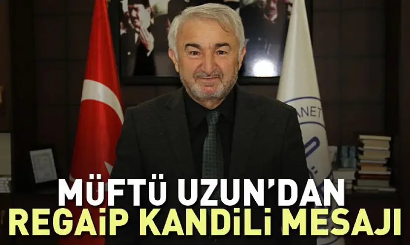 Müftü Uzun'dan Regaip Kandili mesajı