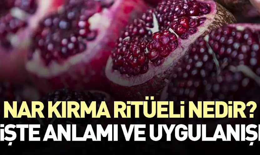 Nar kırma ritüeli nedir? İşte anlamı ve uygulanışı