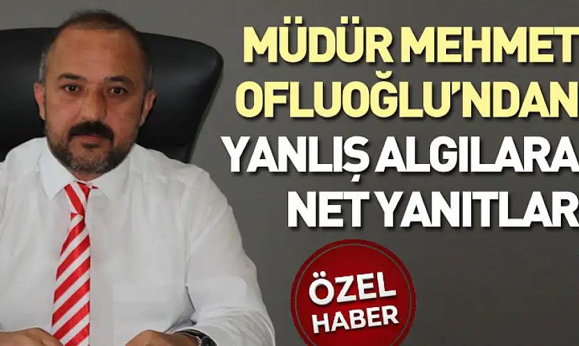Ofluoğlu'ndan Yanlış Algılara Net Yanıtlar