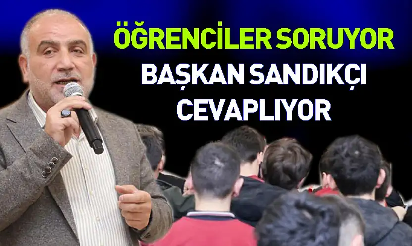 Öğrenciler soruyor Başkan Sandıkçı cevaplıyor