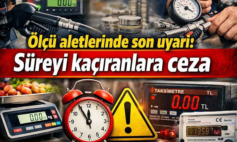 Ölçü aletlerinde son uyarı: Süreyi kaçıranlara ceza