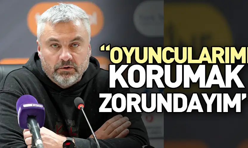 'Oyuncularımı Korumak Zorundayım'