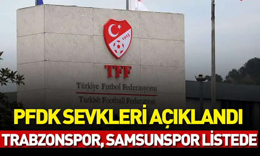 PFDK sevkleri açıklandı: Antalyaspor, Trabzonspor, Samsunspor listede
