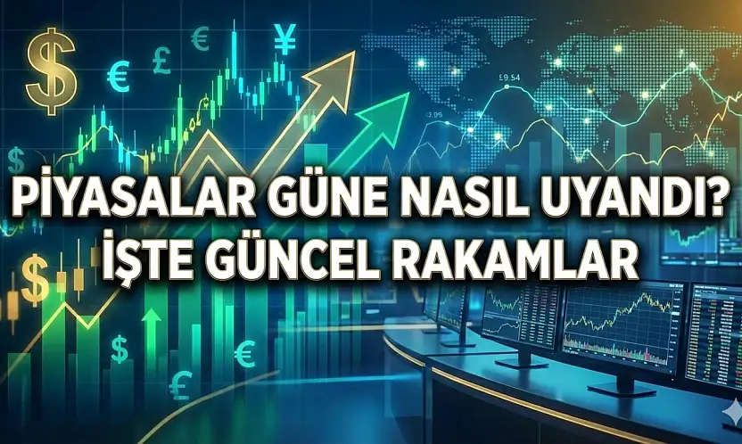 Piyasalar Güne Nasıl Uyandı? İşte Güncel Rakamlar