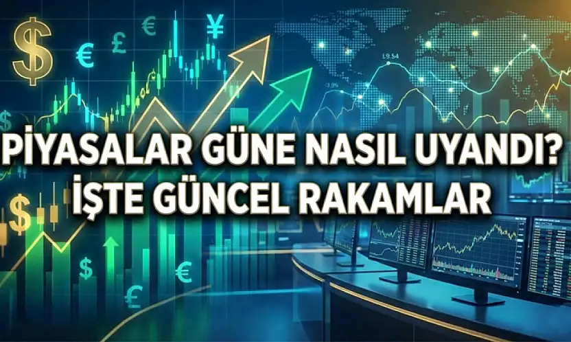 Piyasalar Güne Nasıl Uyandı? İşte Güncel Rakamlar
