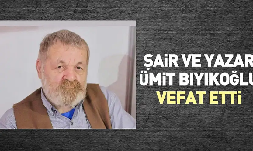 Şair ve Yazar Ümit Bıyıkoğlu Vefat Etti
