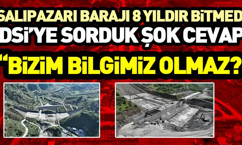 Salıpazarı Barajı 8 Yıldır Bitmedi DSİ'ye sorduk şok cevap  'Bizim bilgimiz olmaz? '