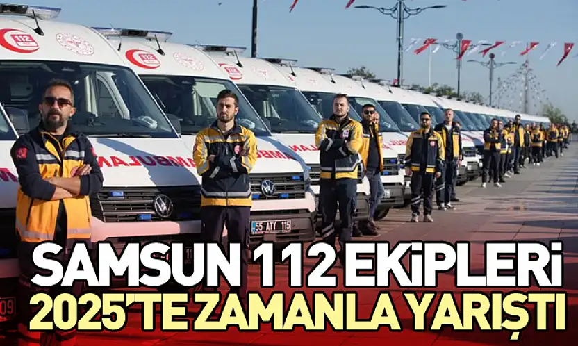 Samsun 112 Ekipleri 2025'te Zamanla Yarıştı