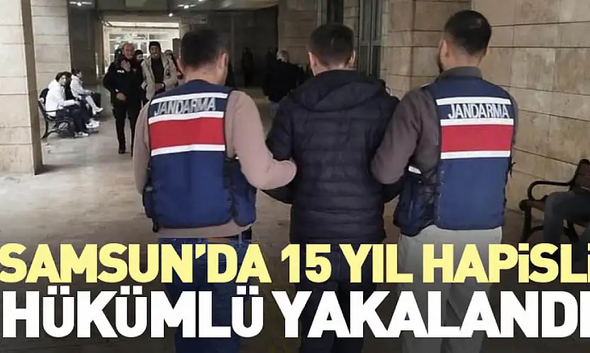 Samsun'da 15 yıl hapisli hükümlü yakalandı
