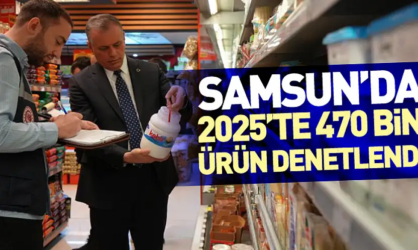 Samsun'da 2025'te 470 Bin Ürün Denetlendi