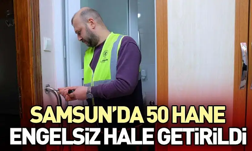 Samsun'da 50 Hane Engel­siz Hale Getirildi