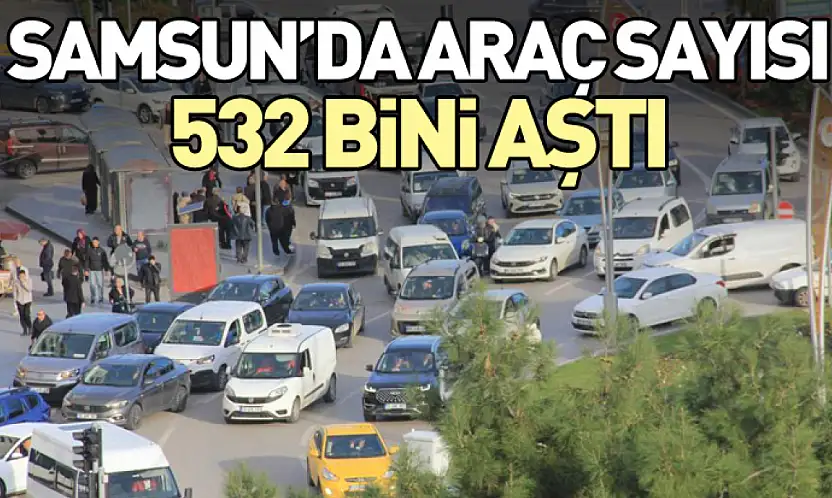Samsun'da Araç Sayısı 532 Bini Aştı