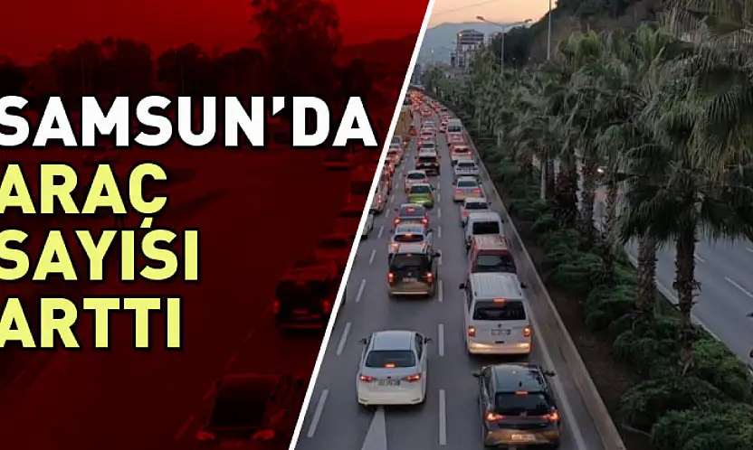 Samsun'da araç sayısı arttı