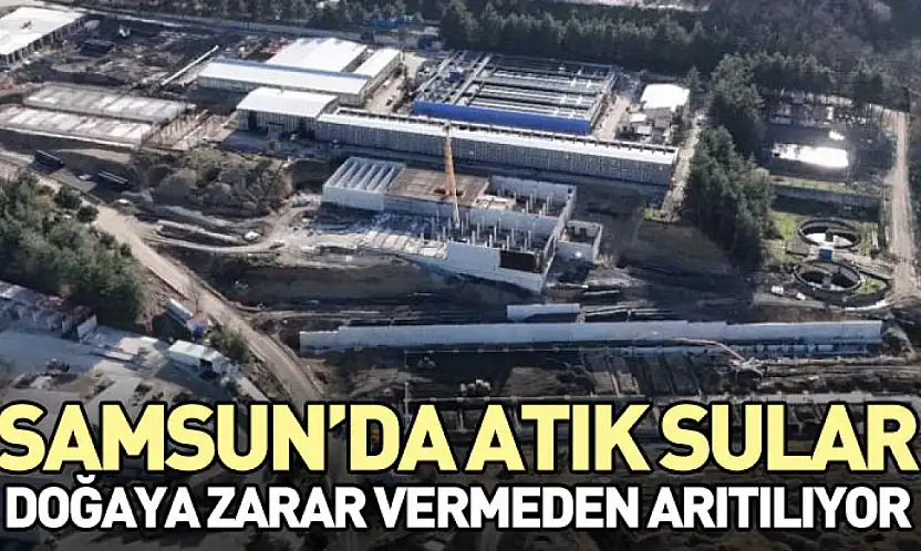 Samsun'da Atık Sular Doğaya Zarar Vermeden Arıtılıyor