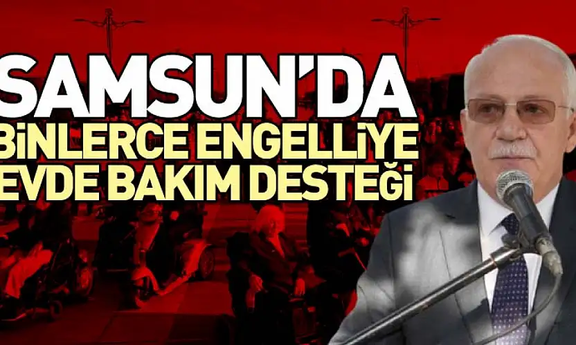 Samsun'da binlerce engelliye evde bakım desteği
