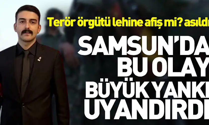 Samsun'da bu olay büyük yankı uyandırdı Terör örgütü lehine afiş mi? asıldı