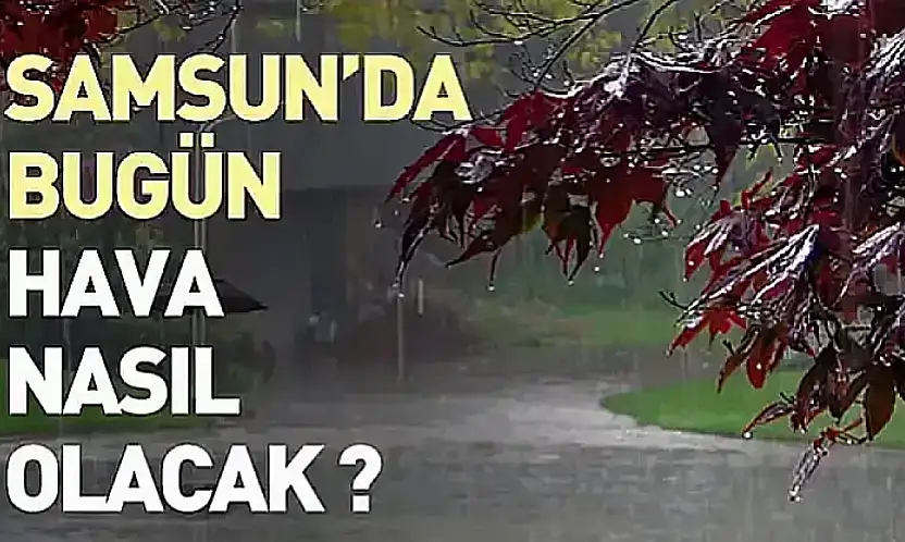 Samsun'da bugün hava nasıl olacak?