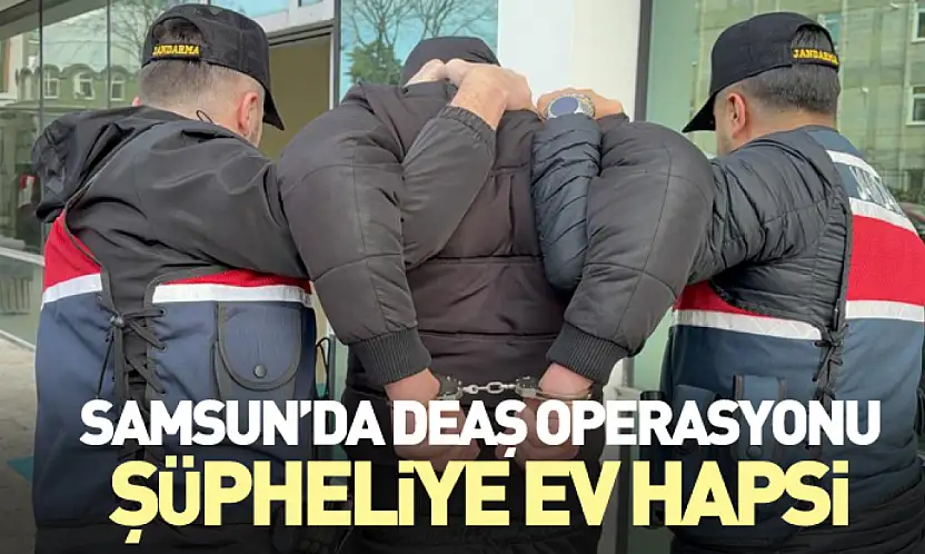 Samsun'da DEAŞ Operasyonu: Şüpheliye Ev Hapsi