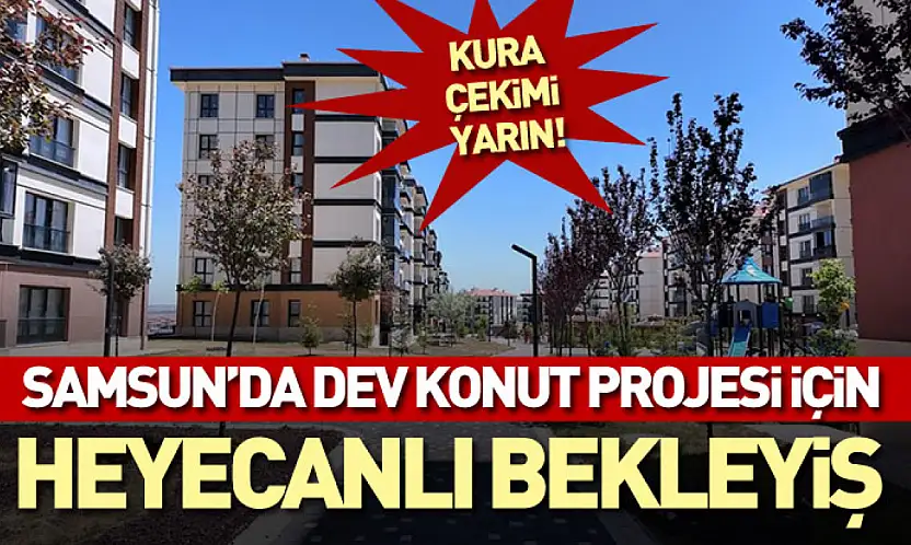 Samsun'da Dev Konut Projesi İçin Heyecanlı Bekleyiş: Kura Çekimi Yarın!