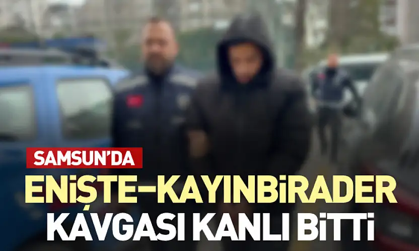 Samsun'da Enişte–Kayınbirader Kavgası Kanlı Bitti