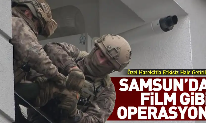 Samsun'da Film Gibi Operasyon Özel Harekâtla Etkisiz Hale Getirildi