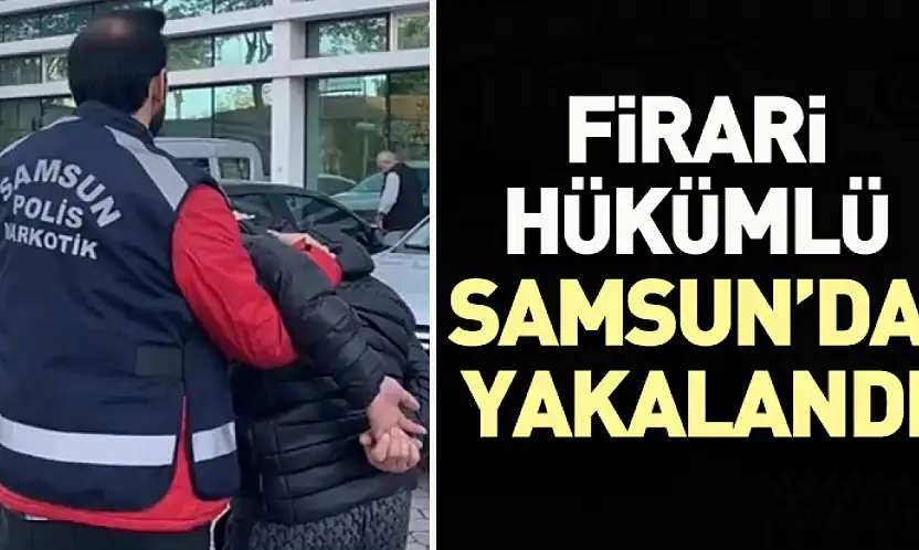 Samsun'da firari hükümlü yakalandı