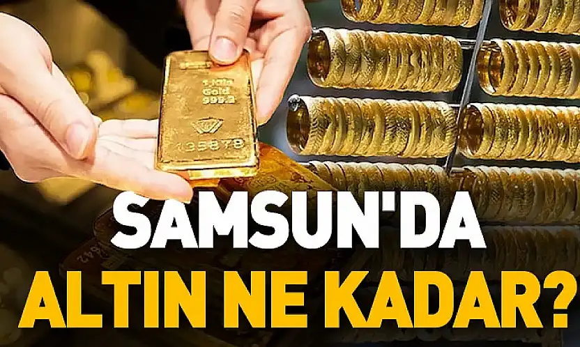 Samsun'da gram, çeyrek ve cumhuriyet altını ne kadar?