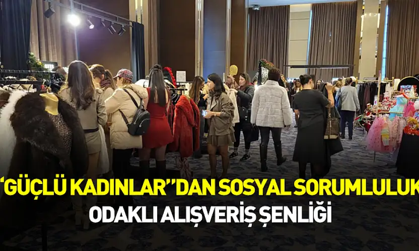 Samsun'da 'Güçlü Kadınlar'dan sosyal sorumluluk odaklı alışveriş şenliği