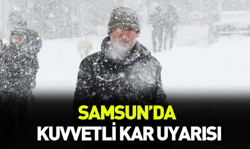 Samsun'da kuvvetli kar uyarısı