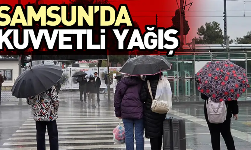 Samsun'da kuvvetli yağış
