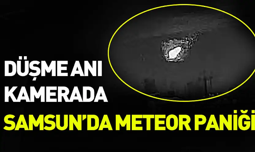 Samsun'da meteor paniği: Düşme anı kaydedildi