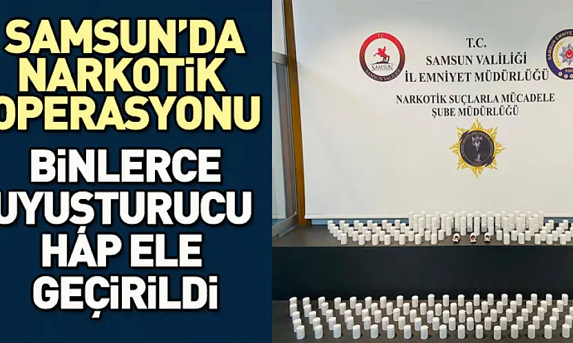 Samsun'da Narkotik operasyonu!Binlerce uyuşturucu hap ele geçirildi