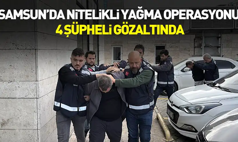 Samsun'da nitelikli yağma operasyonu: 4 şüpheli gözaltında