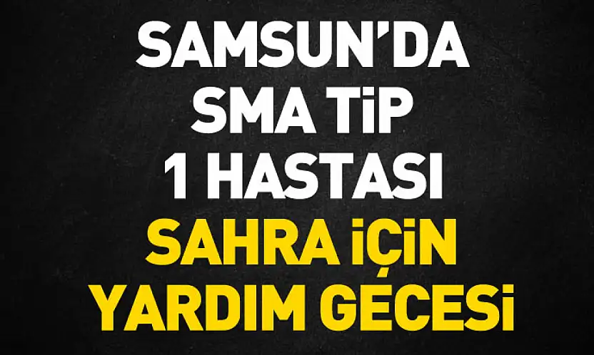 Samsun'da SMA Tip 1 hastası Sahra için yardım gecesi
