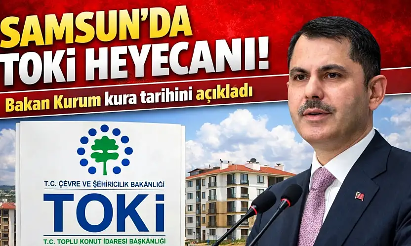 Samsun'da TOKİ heyecanı! Bakan Kurum kura tarihini açıkladı