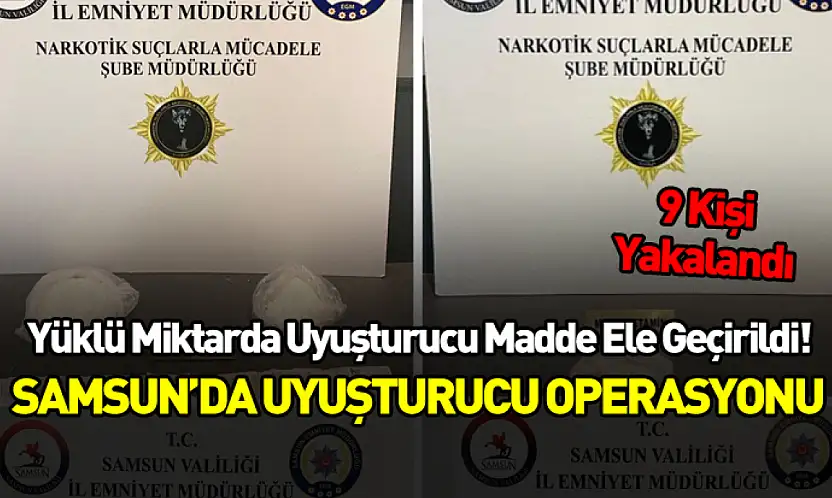 Samsun'da Uyuşturucu Operasyonu: 9 Kişi Yakalandı