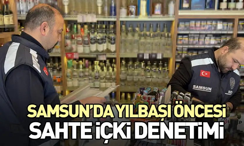 Samsun'da Yılbaşı Öncesi Sahte İçki Denetimi