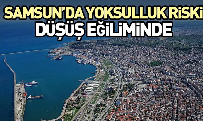 Samsun'da Yoksulluk Riski Düşüş Eğiliminde
